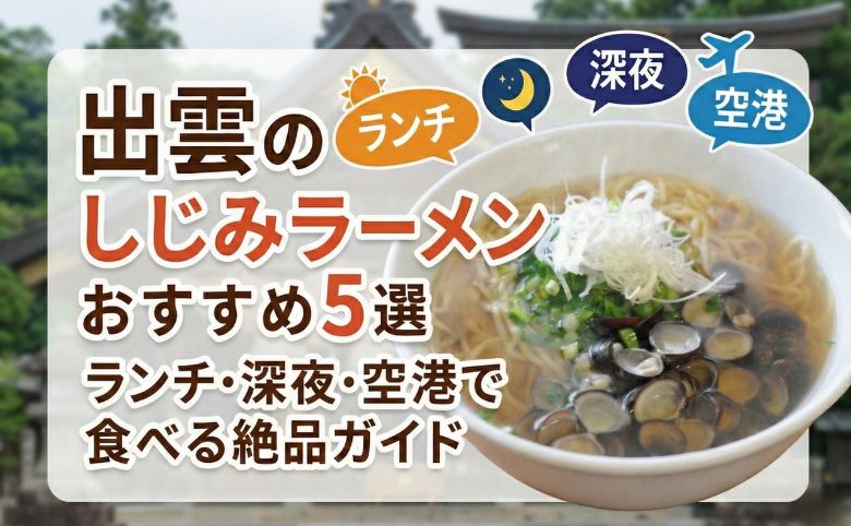 出雲のしじみラーメンおすすめ5選｜ランチ・深夜・空港で食べる絶品ガイド